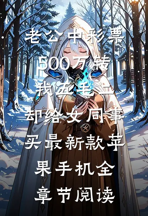 老公中彩票500万转我五毛二，却给女同事买最新款苹果手机全章节阅读
