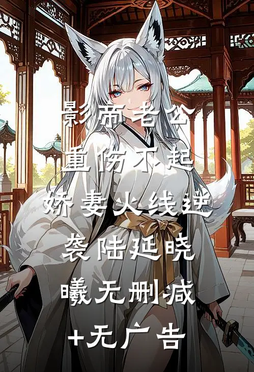 影帝老公重伤不起，娇妻火线逆袭陆延晓曦无删减+无广告