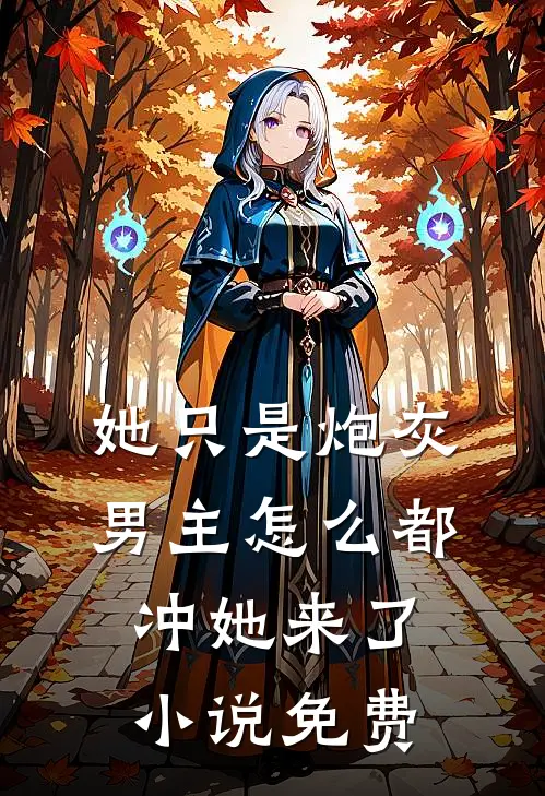 她只是炮灰，男主怎么都冲她来了小说免费