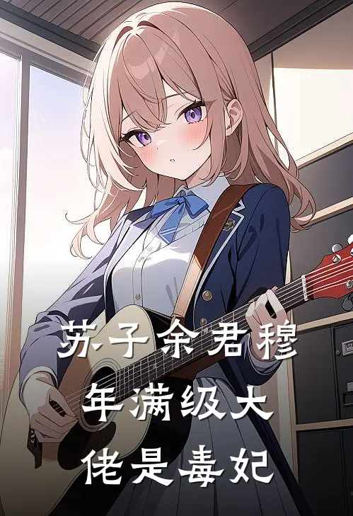 苏子余君穆年满级大佬是毒妃