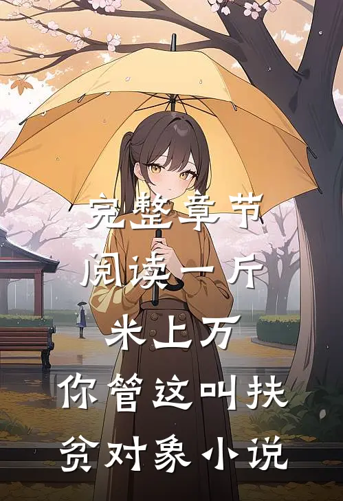 完整章节阅读一斤米上万,你管这叫扶贫对象小说