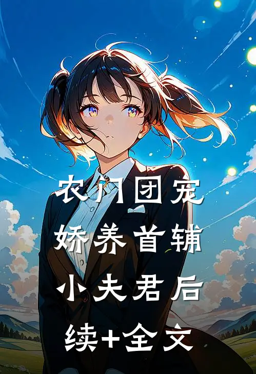 农门团宠：娇养首辅小夫君后续+全文