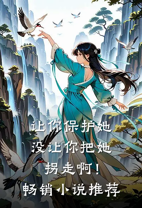 让你保护她，没让你把她拐走啊！畅销小说推荐