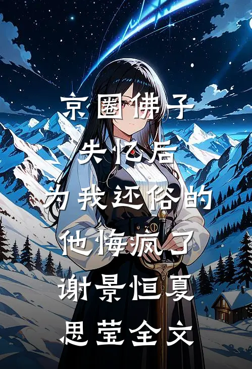 京圈佛子失忆后，为我还俗的他悔疯了谢景恒夏思莹全文