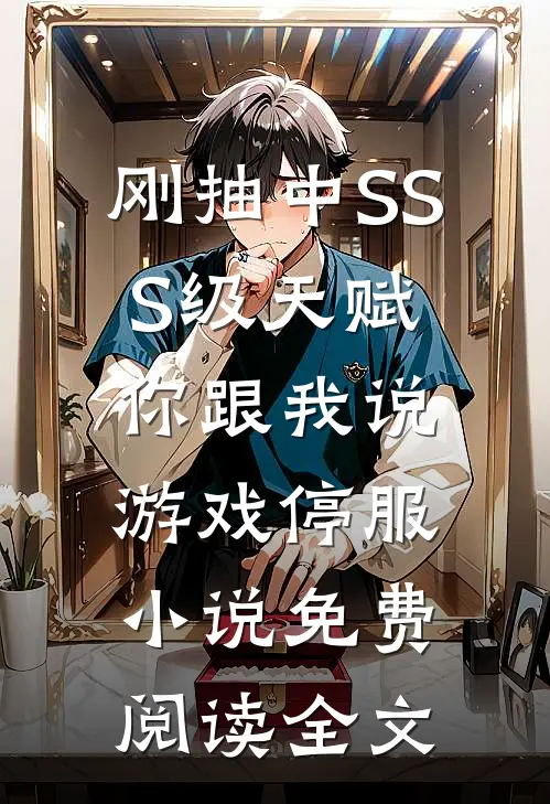 刚抽中SSS级天赋，你跟我说游戏停服小说免费阅读全文