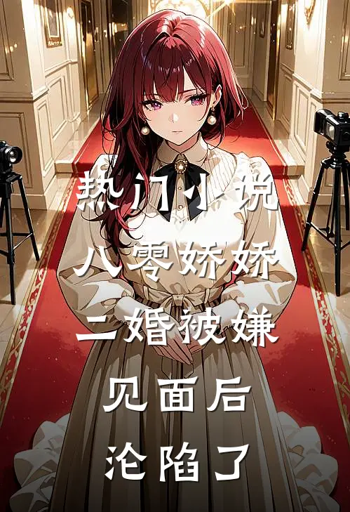 热门小说八零娇娇二婚被嫌，见面后沦陷了