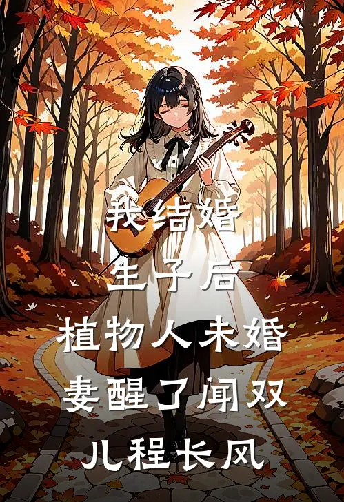 我结婚生子后，植物人未婚妻醒了闻双儿程长风