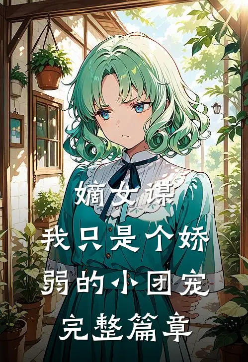 嫡女谋：我只是个娇弱的小团宠完整篇章