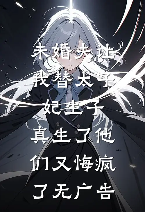 未婚夫让我替太子妃生子，真生了他们又悔疯了无广告