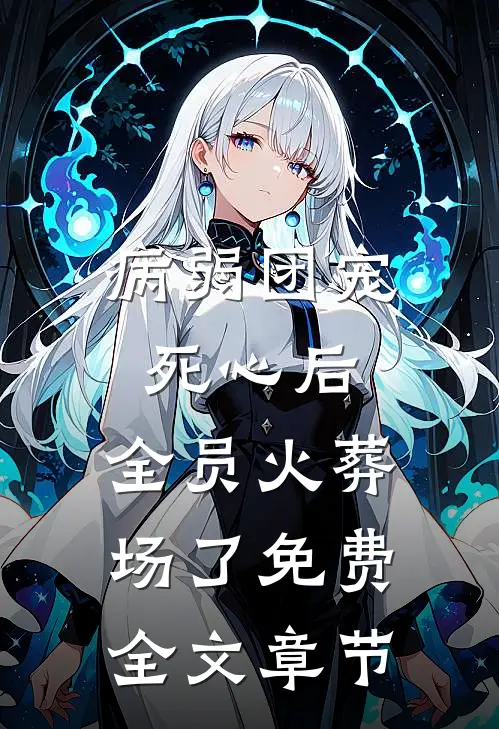 病弱团宠死心后,全员火葬场了免费全文章节
