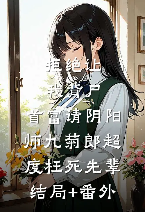 拒绝让我背尸，首富请阴阳师九菊郎超度枉死先辈结局+番外