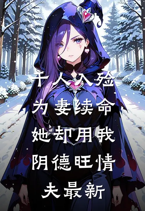 千人入殓为妻续命，她却用我阴德旺情夫最新