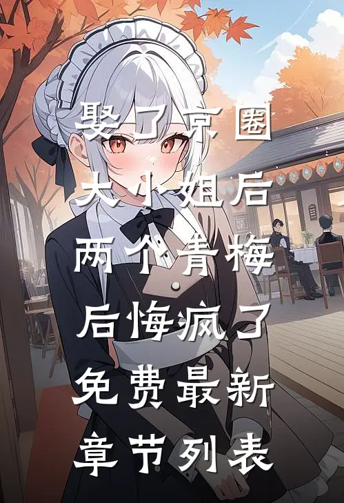 娶了京圈大小姐后，两个青梅后悔疯了免费最新章节列表