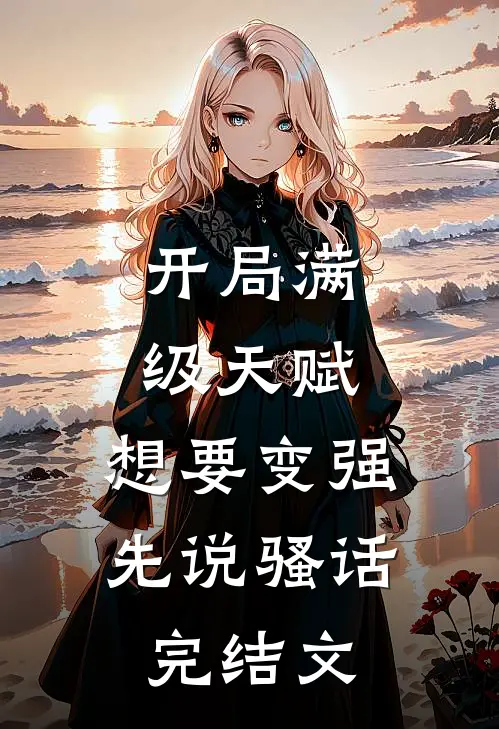 开局满级天赋，想要变强先说骚话完结文