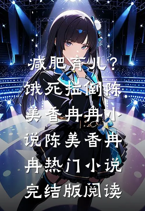 减肥育儿？饿死拉倒陈美香冉冉小说陈美香冉冉热门小说完结版阅读