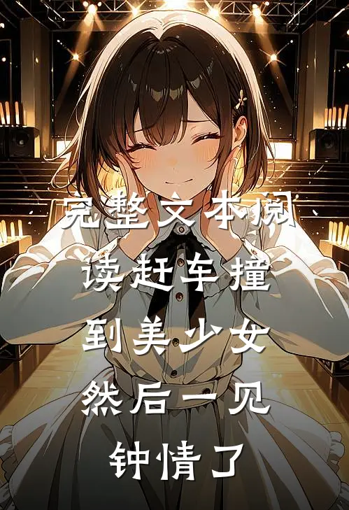 完整文本阅读赶车撞到美少女，然后一见钟情了