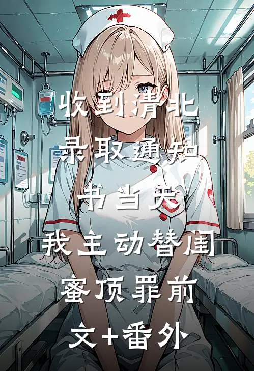 收到清北录取通知书当天，我主动替闺蜜顶罪前文+番外