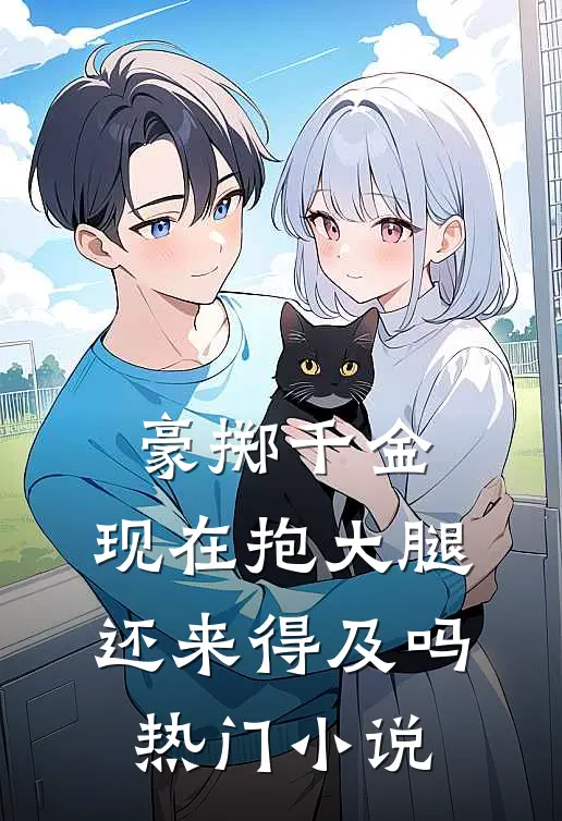 豪掷千金：现在抱大腿还来得及吗热门小说