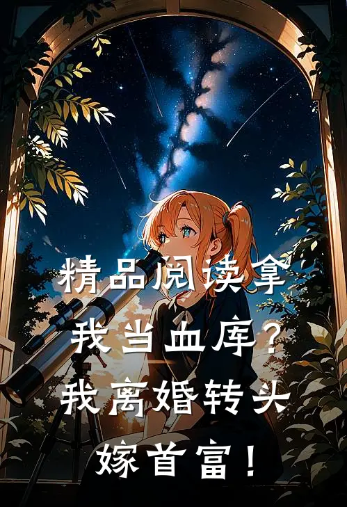 精品阅读拿我当血库？我离婚转头嫁首富！