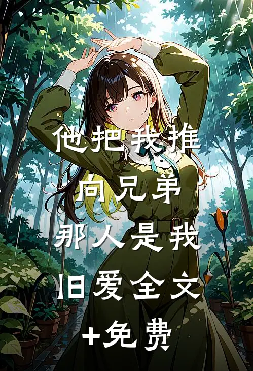 他把我推向兄弟，那人是我旧爱全文+免费