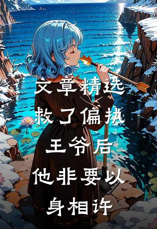 文章精选救了偏执王爷后，他非要以身相许