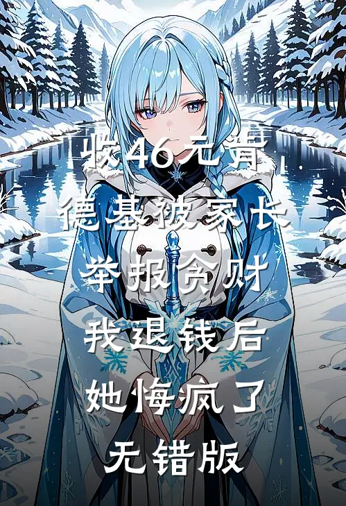 收46元肯德基被家长举报贪财，我退钱后她悔疯了无错版
