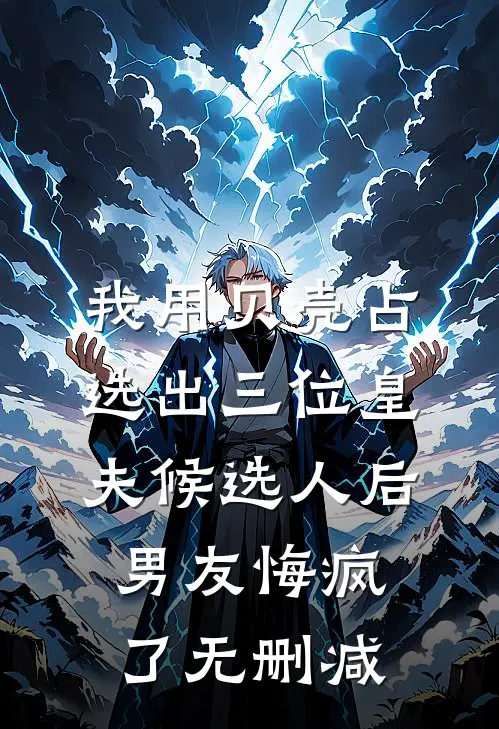 我用贝壳占选出三位皇夫候选人后，男友悔疯了无删减