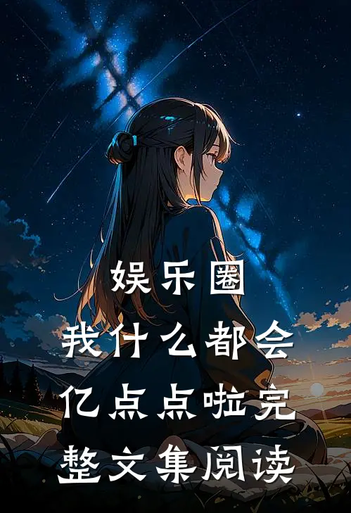 娱乐圈：我什么都会亿点点啦完整文集阅读