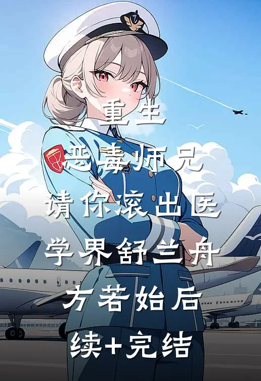 重生：恶毒师兄，请你滚出医学界舒兰舟方若始后续+完结