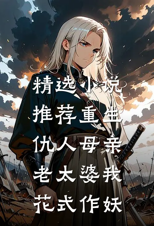 精选小说推荐重生仇人母亲，老太婆我花式作妖