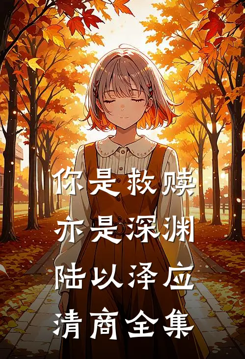 你是救赎亦是深渊陆以泽应清商全集