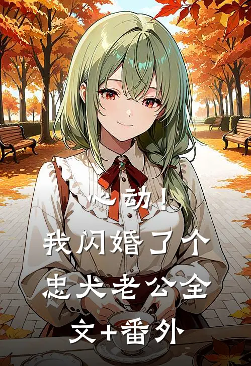 心动！我闪婚了个忠犬老公全文+番外