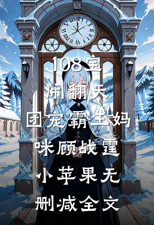 108宝闹翻天，团宠霸王妈咪顾战霆小苹果无删减全文