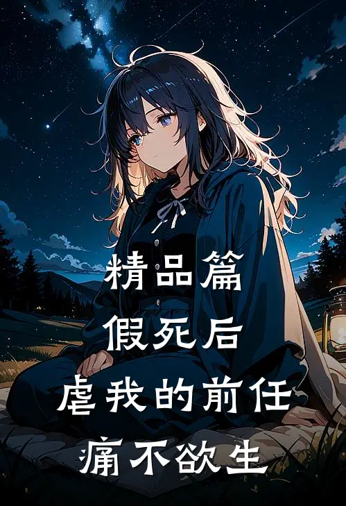 精品篇假死后，虐我的前任痛不欲生