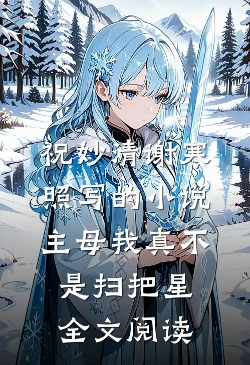 祝妙清谢寒照写的小说主母我真不是扫把星全文阅读