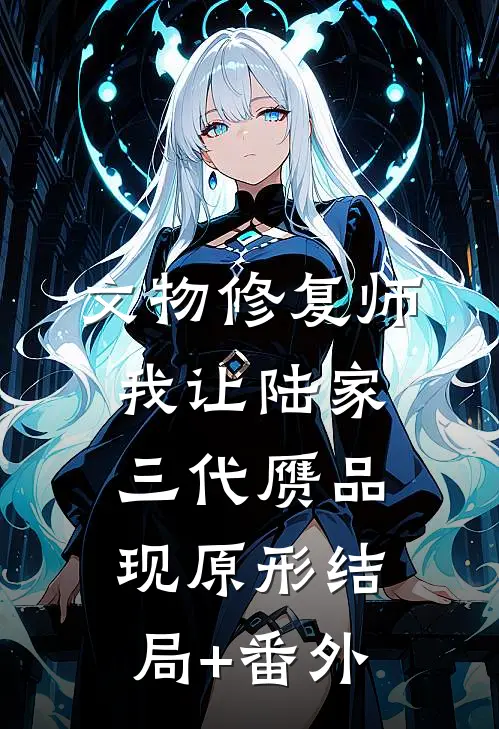 文物修复师：我让陆家三代赝品现原形结局+番外