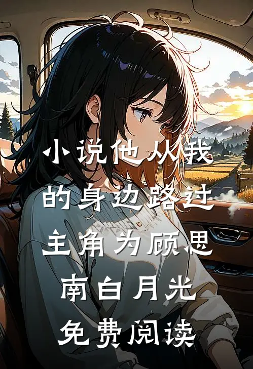 小说他从我的身边路过主角为顾思南白月光免费阅读