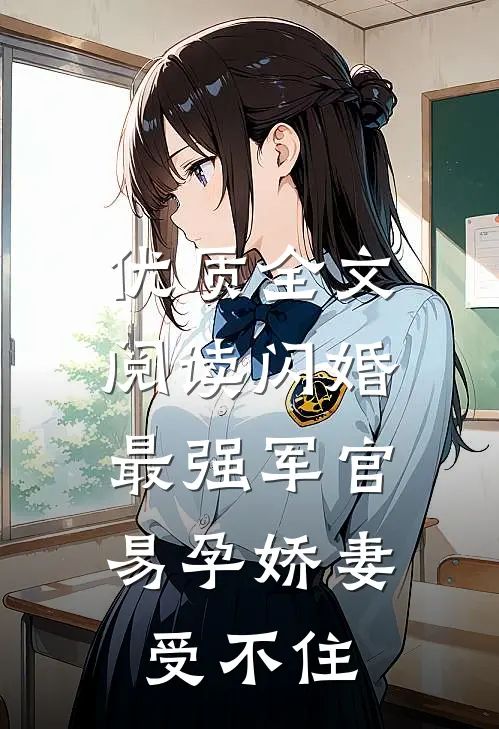 优质全文阅读闪婚最强军官，易孕娇妻受不住