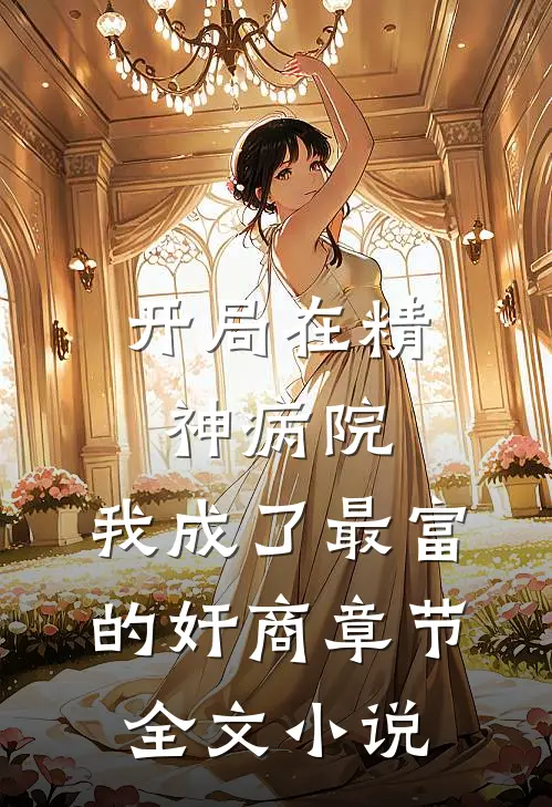开局在精神病院，我成了最富的奸商章节全文小说