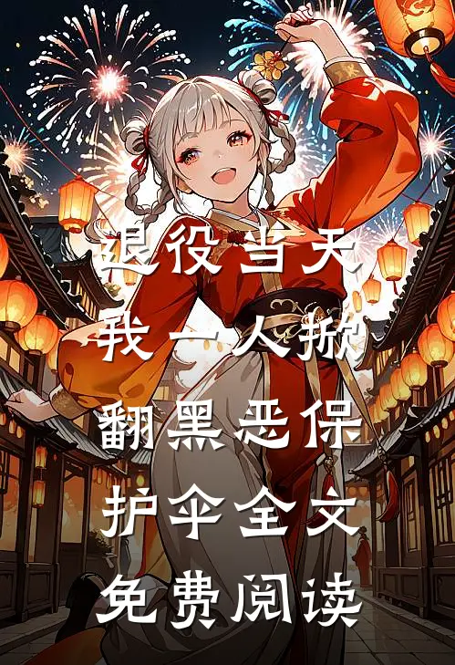 退役当天，我一人掀翻黑恶保护伞全文免费阅读