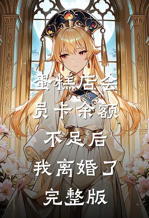 蛋糕店会员卡余额不足后，我离婚了完整版