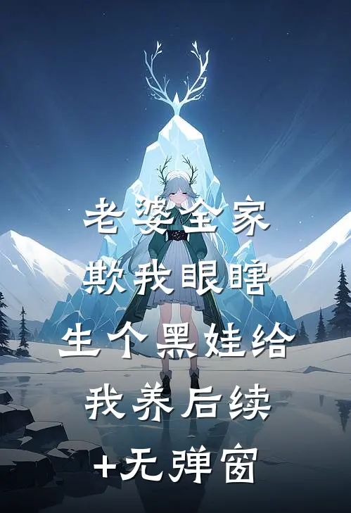 老婆全家欺我眼瞎，生个黑娃给我养后续+无弹窗