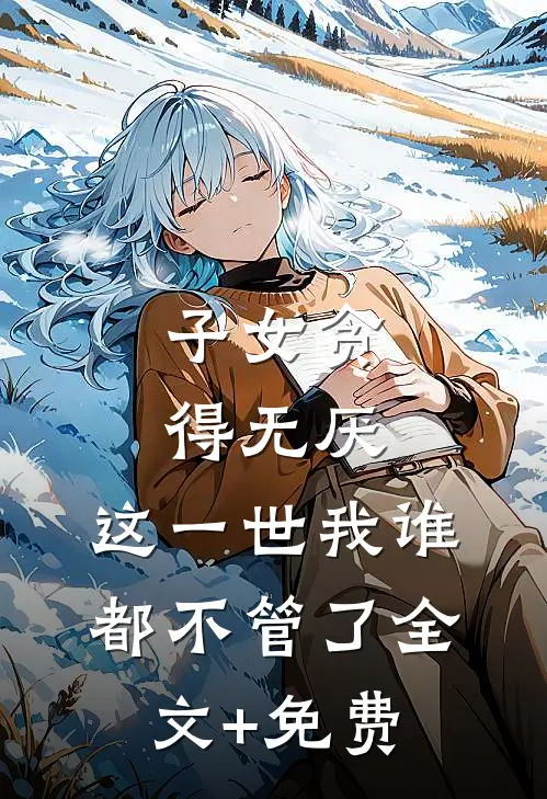 子女贪得无厌，这一世我谁都不管了全文+免费