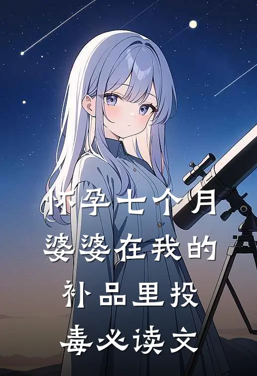怀孕七个月，婆婆在我的补品里投毒必读文