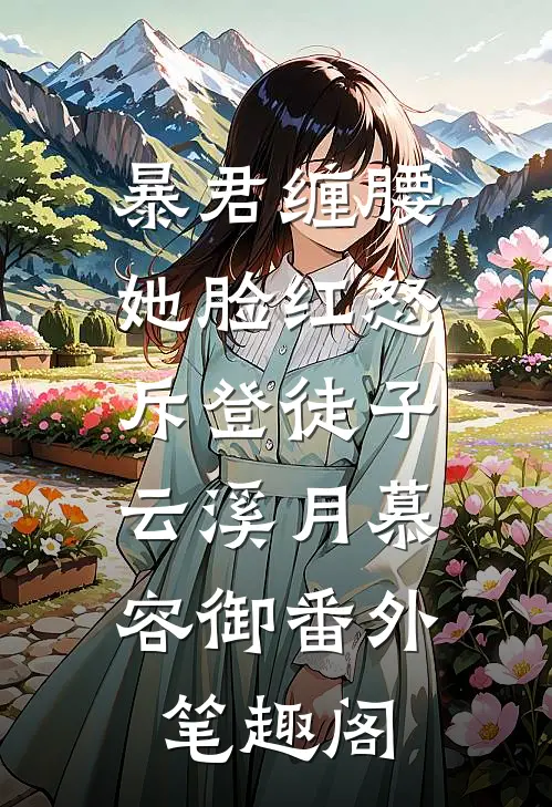 暴君缠腰：她脸红怒斥登徒子：云溪月慕容御番外笔趣阁