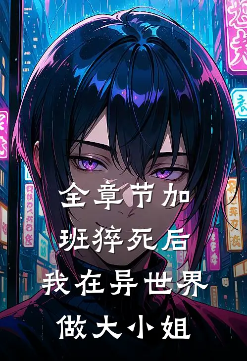全章节加班猝死后，我在异世界做大小姐