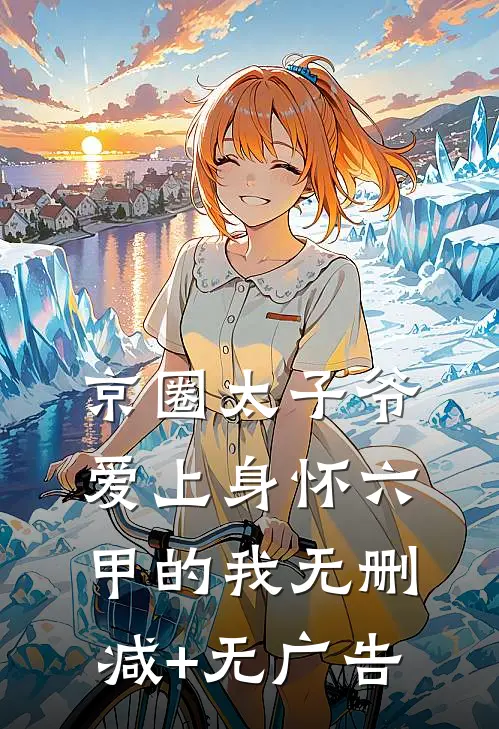 京圈太子爷爱上身怀六甲的我无删减+无广告