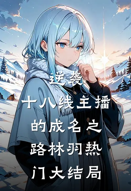逆袭，十八线主播的成名之路林羽热门大结局