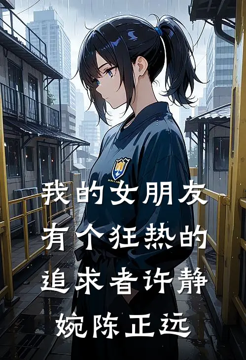 我的女朋友有个狂热的追求者许静婉陈正远