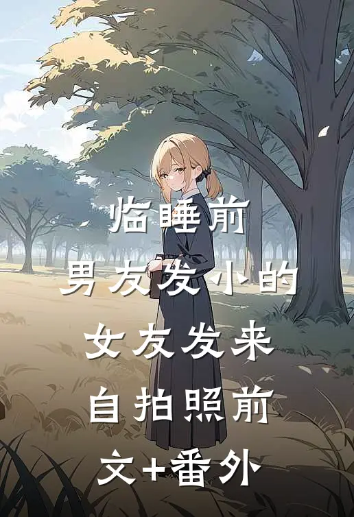 临睡前，男友发小的女友发来自拍照前文+番外